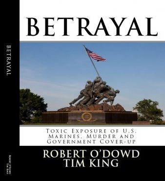 Betrayal: Toxic Exposure of U.S. Marines, Murder and Government Cover-up 